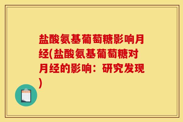 盐酸氨基葡萄糖影响(盐酸氨基葡萄糖对的影响:研究发现) 盐酸氨基葡萄糖影响(盐酸氨基葡萄糖对的影响:研究发现)
