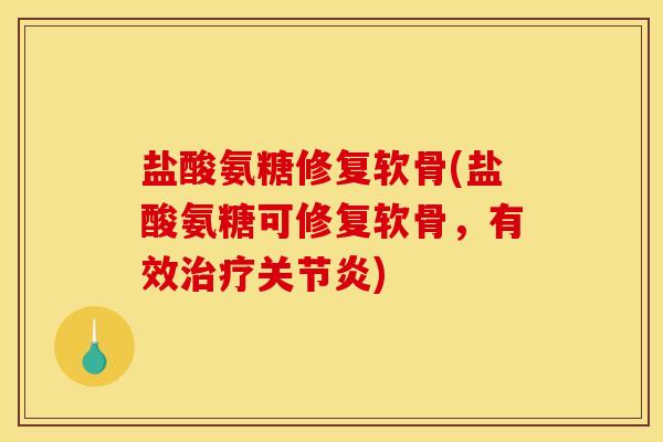盐酸氨糖修复软骨(盐酸氨糖可修复软骨，有效)