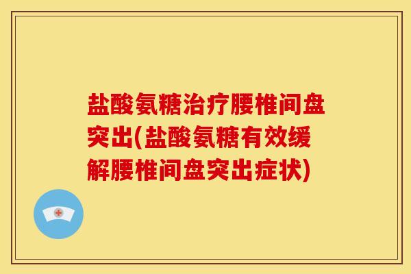 盐酸氨糖腰椎间盘突出(盐酸氨糖有效缓解腰椎间盘突出症状)