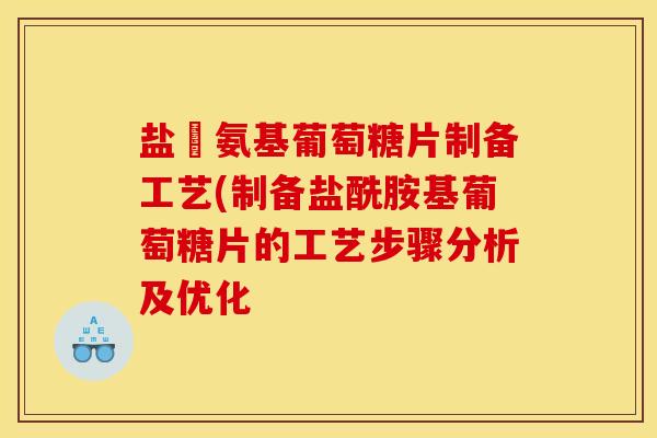 盐酘氨基葡萄糖片制备工艺(制备盐酰胺基葡萄糖片的工艺步骤分析及优化