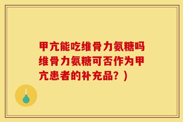 甲亢能吃维骨力氨糖吗维骨力氨糖可否作为甲亢患者的补充品?) 甲亢能吃维骨力氨糖吗维骨力氨糖可否作为甲亢患者的补充品?)