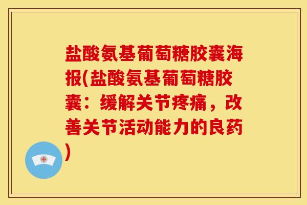 盐酸氨基葡萄糖胶囊海报(盐酸氨基葡萄糖胶囊:缓解关节,改善关节活动能力的良药) 盐酸氨基葡萄糖胶囊海报(盐酸氨基葡萄糖胶囊:缓解关节,改善关节活动能力的良药)