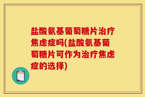 盐酸氨基葡萄糖片症吗(盐酸氨基葡萄糖片可作为症的选择) 盐酸氨基葡萄糖片症吗(盐酸氨基葡萄糖片可作为症的选择)