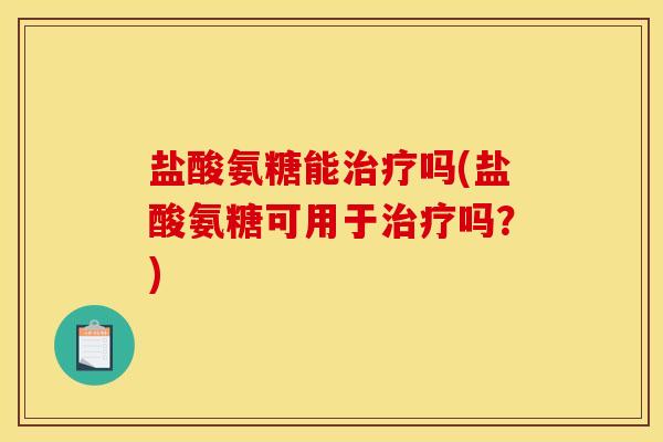 盐酸氨糖能吗(盐酸氨糖可用于吗?) 盐酸氨糖能吗(盐酸氨糖可用于吗?)