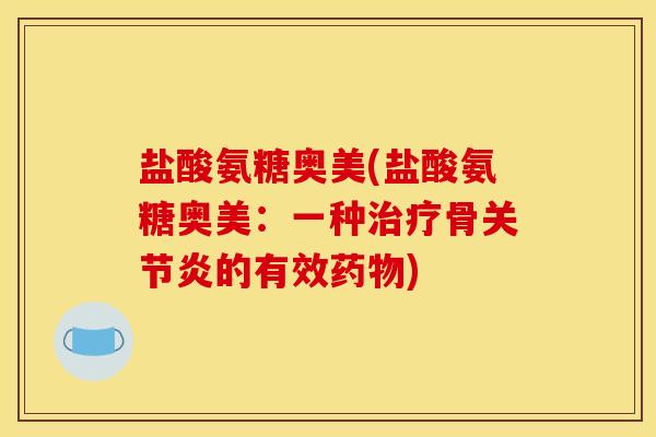 盐酸氨糖奥美(盐酸氨糖奥美：一种骨的有效)