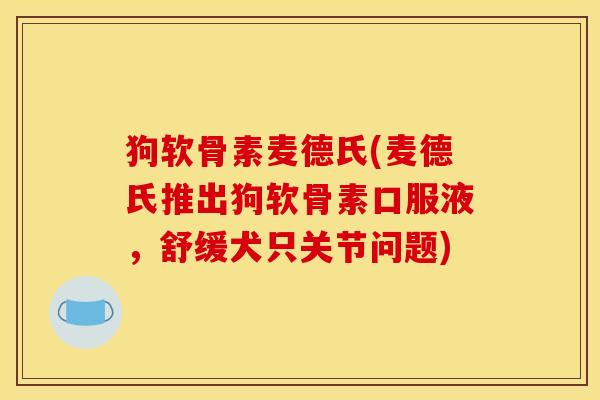 狗软骨素麦德氏(麦德氏推出狗软骨素口服液,舒缓犬只关节问题) 狗软骨素麦德氏(麦德氏推出狗软骨素口服液,舒缓犬只关节问题)