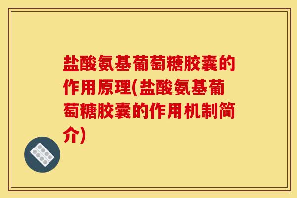 盐酸氨基葡萄糖胶囊的作用原理(盐酸氨基葡萄糖胶囊的作用机制简介) 盐酸氨基葡萄糖胶囊的作用原理(盐酸氨基葡萄糖胶囊的作用机制简介)