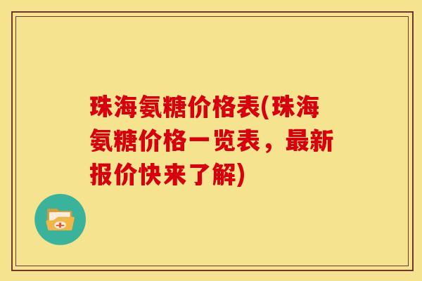 珠海氨糖价格表(珠海氨糖价格一览表,新报价快来了解) 珠海氨糖价格表(珠海氨糖价格一览表,新报价快来了解)