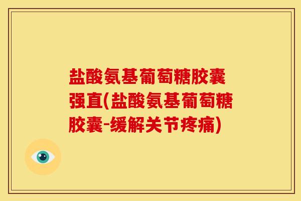 盐酸氨基葡萄糖胶囊 强直(盐酸氨基葡萄糖胶囊-缓解关节)