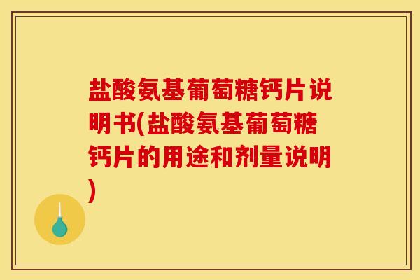 盐酸氨基葡萄糖钙片说明书(盐酸氨基葡萄糖钙片的用途和剂量说明) 盐酸氨基葡萄糖钙片说明书(盐酸氨基葡萄糖钙片的用途和剂量说明)