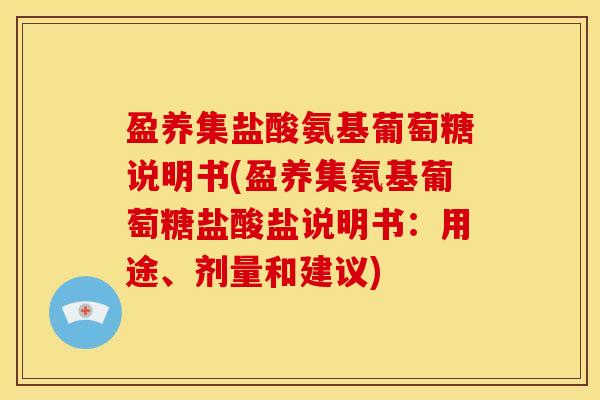 盈养集盐酸氨基葡萄糖说明书(盈养集氨基葡萄糖盐酸盐说明书:用途、剂量和建议) 盈养集盐酸氨基葡萄糖说明书(盈养集氨基葡萄糖盐酸盐说明书:用途、剂量和建议)