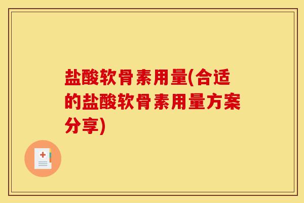 盐酸软骨素用量(合适的盐酸软骨素用量方案分享) 盐酸软骨素用量(合适的盐酸软骨素用量方案分享)