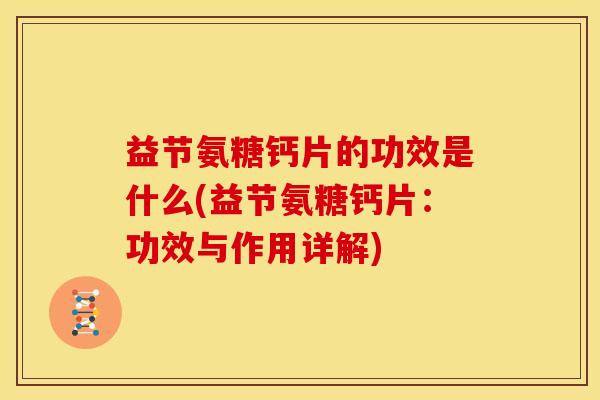 益节氨糖钙片的功效是什么(益节氨糖钙片：功效与作用详解)