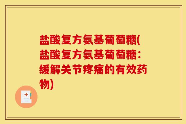 盐酸复方氨基葡萄糖(盐酸复方氨基葡萄糖:缓解关节的有效) 盐酸复方氨基葡萄糖(盐酸复方氨基葡萄糖:缓解关节的有效)