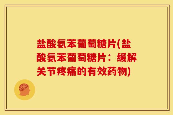 盐酸氨苯葡萄糖片(盐酸氨苯葡萄糖片:缓解关节的有效) 盐酸氨苯葡萄糖片(盐酸氨苯葡萄糖片:缓解关节的有效)