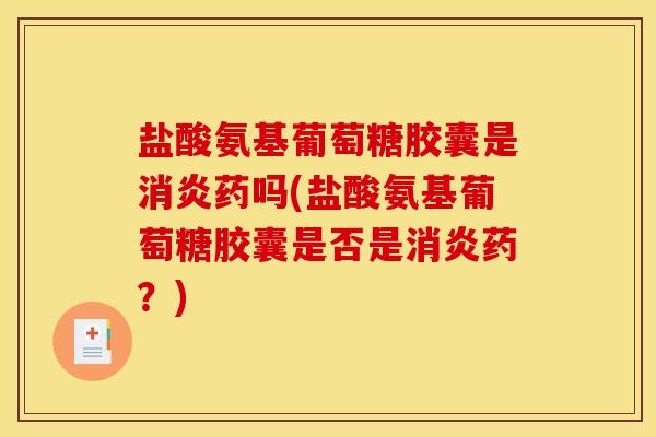 盐酸氨基葡萄糖胶囊是药吗(盐酸氨基葡萄糖胶囊是否是药？)
