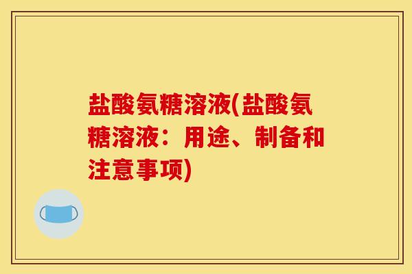 盐酸氨糖溶液(盐酸氨糖溶液:用途、制备和注意事项) 盐酸氨糖溶液(盐酸氨糖溶液:用途、制备和注意事项)