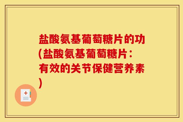 盐酸氨基葡萄糖片的功(盐酸氨基葡萄糖片：有效的关节保健营养素)