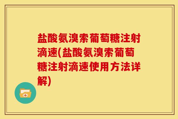 盐酸氨溴索葡萄糖注射滴速(盐酸氨溴索葡萄糖注射滴速使用方法详解) 盐酸氨溴索葡萄糖注射滴速(盐酸氨溴索葡萄糖注射滴速使用方法详解)