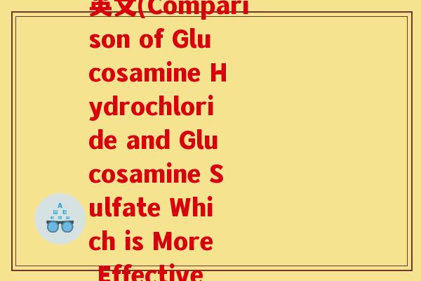 盐酸氨糖与硫酸氨糖的英文(Comparison of Glucosamine Hydrochloride and Glucosamine Sulfate Which is More Effective)