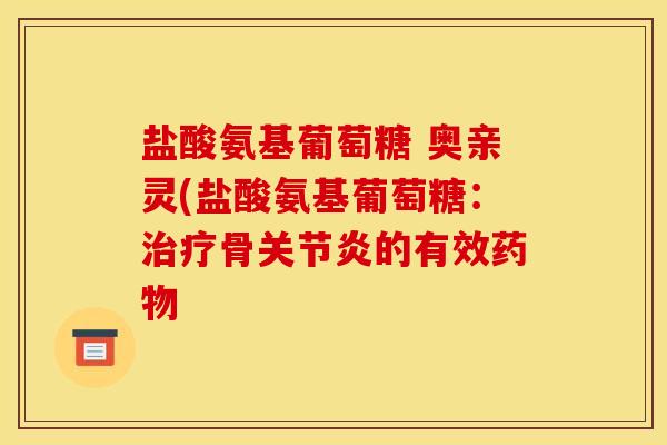 盐酸氨基葡萄糖 奥亲灵(盐酸氨基葡萄糖：骨的有效