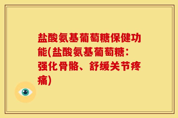 盐酸氨基葡萄糖保健功能(盐酸氨基葡萄糖：强化骨骼、舒缓关节)