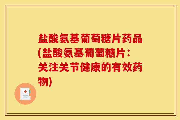 盐酸氨基葡萄糖片药品(盐酸氨基葡萄糖片:关注关节健康的有效) 盐酸氨基葡萄糖片药品(盐酸氨基葡萄糖片:关注关节健康的有效)