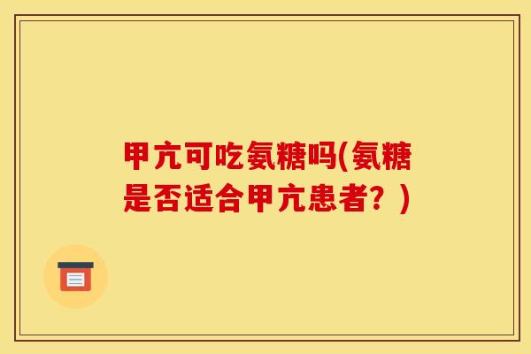 甲亢可吃氨糖吗(氨糖是否适合甲亢患者?) 甲亢可吃氨糖吗(氨糖是否适合甲亢患者?)