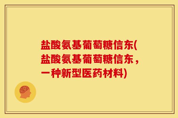 盐酸氨基葡萄糖信东(盐酸氨基葡萄糖信东，一种新型医药材料)