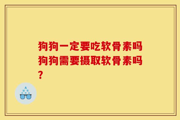 狗狗一定要吃软骨素吗狗狗需要摄取软骨素吗? 狗狗一定要吃软骨素吗狗狗需要摄取软骨素吗?