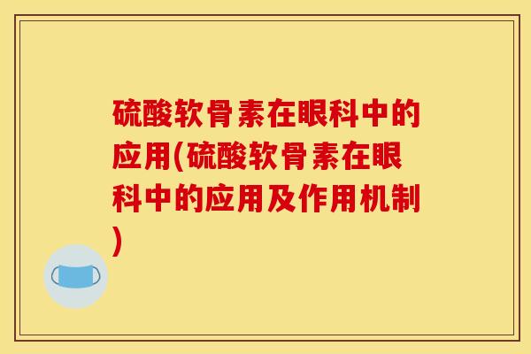 硫酸软骨素在眼科中的应用(硫酸软骨素在眼科中的应用及作用机制) 硫酸软骨素在眼科中的应用(硫酸软骨素在眼科中的应用及作用机制)