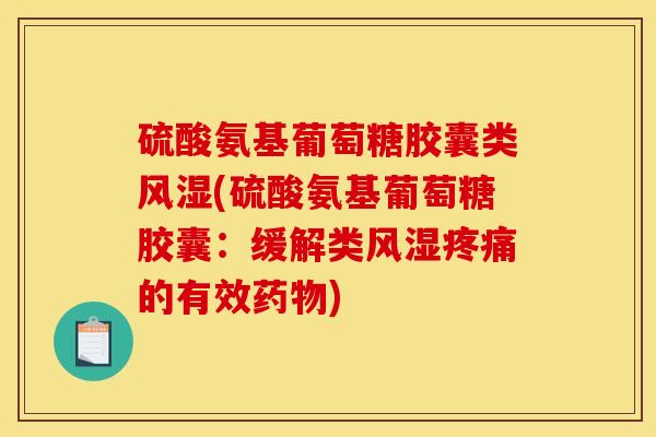 硫酸氨基葡萄糖胶囊类(硫酸氨基葡萄糖胶囊：缓解类的有效)
