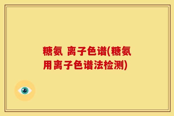 糖氨 离子色谱(糖氨用离子色谱法检测) 糖氨 离子色谱(糖氨用离子色谱法检测)