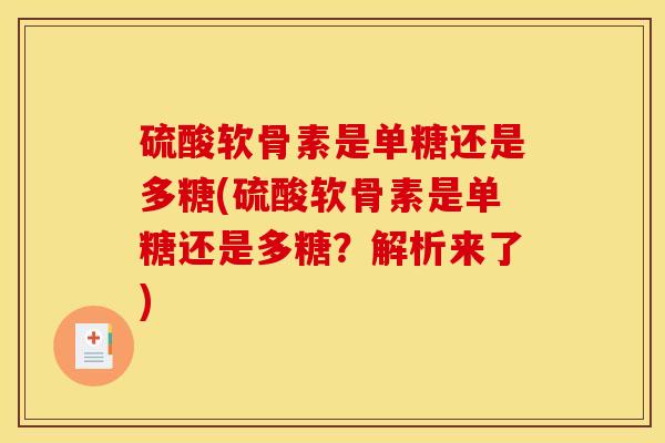 硫酸软骨素是单糖还是多糖(硫酸软骨素是单糖还是多糖?解析来了) 硫酸软骨素是单糖还是多糖(硫酸软骨素是单糖还是多糖?解析来了)