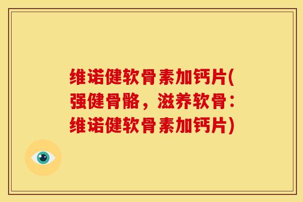 维诺健软骨素加钙片(强健骨骼,滋养软骨:维诺健软骨素加钙片) 维诺健软骨素加钙片(强健骨骼,滋养软骨:维诺健软骨素加钙片)