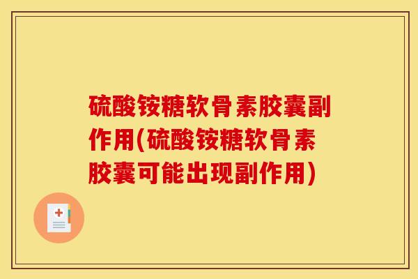 硫酸铵糖软骨素胶囊副作用(硫酸铵糖软骨素胶囊可能出现副作用) 硫酸铵糖软骨素胶囊副作用(硫酸铵糖软骨素胶囊可能出现副作用)