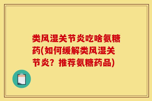 类吃啥氨糖药(如何缓解类?推荐氨糖药品) 类吃啥氨糖药(如何缓解类?推荐氨糖药品)