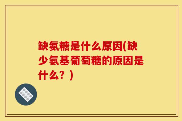 缺氨糖是什么原因(缺少氨基葡萄糖的原因是什么?) 缺氨糖是什么原因(缺少氨基葡萄糖的原因是什么?)