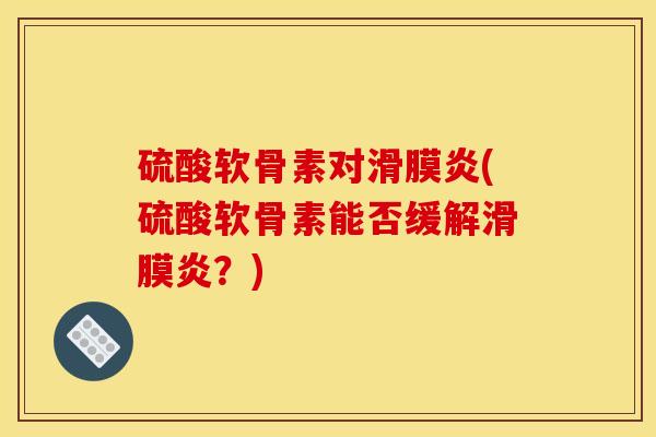 硫酸软骨素对(硫酸软骨素能否缓解？)