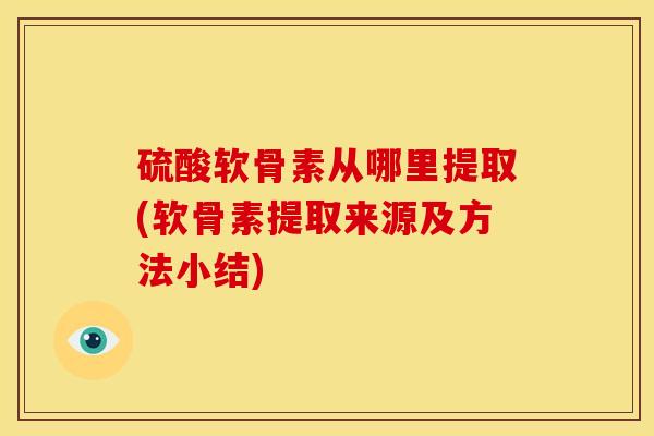 硫酸软骨素从哪里提取(软骨素提取来源及方法小结)