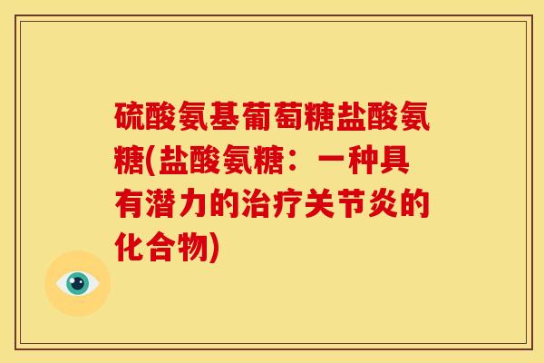 硫酸氨基葡萄糖盐酸氨糖(盐酸氨糖：一种具有潜力的的化合物)