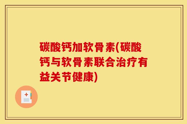 碳酸钙加软骨素(碳酸钙与软骨素联合有益关节健康)