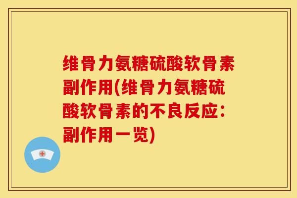 维骨力氨糖硫酸软骨素副作用(维骨力氨糖硫酸软骨素的不良反应：副作用一览)