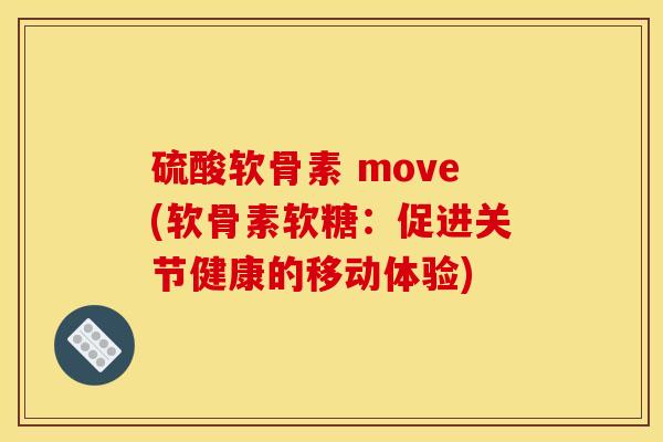 硫酸软骨素 move(软骨素软糖:促进关节健康的移动体验) 硫酸软骨素 move(软骨素软糖:促进关节健康的移动体验)