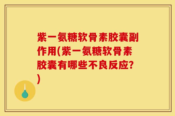 紫一氨糖软骨素胶囊副作用(紫一氨糖软骨素胶囊有哪些不良反应？)
