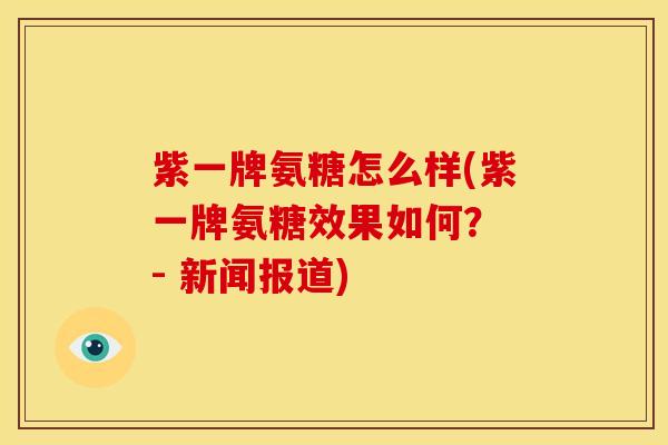 紫一牌氨糖怎么样(紫一牌氨糖效果如何？ - 新闻报道)