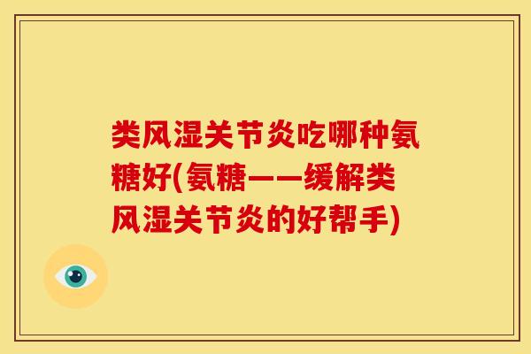 类吃哪种氨糖好(氨糖——缓解类的好帮手)
