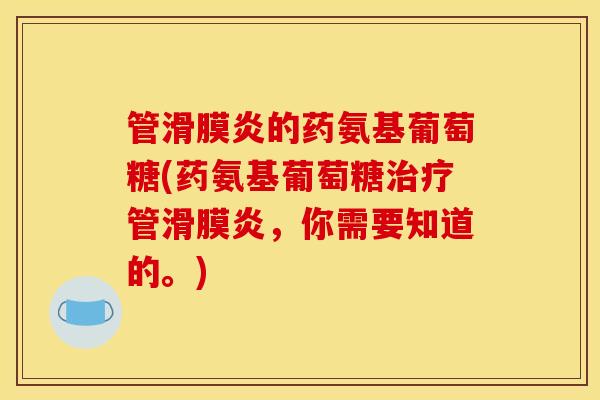 管的药氨基葡萄糖(药氨基葡萄糖管，你需要知道的。)
