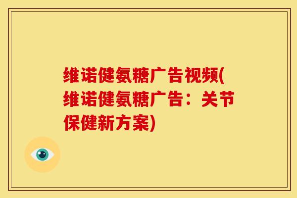 维诺健氨糖广告视频(维诺健氨糖广告:关节保健新方案) 维诺健氨糖广告视频(维诺健氨糖广告:关节保健新方案)
