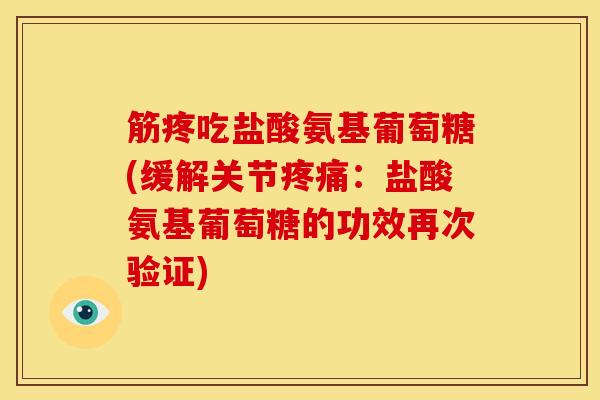 筋疼吃盐酸氨基葡萄糖(缓解关节：盐酸氨基葡萄糖的功效再次验证)